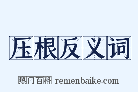 压根反义词是什么意思的图片